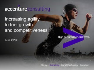 Increasing agility
to fuel growth
and competitiveness
June 2016
 