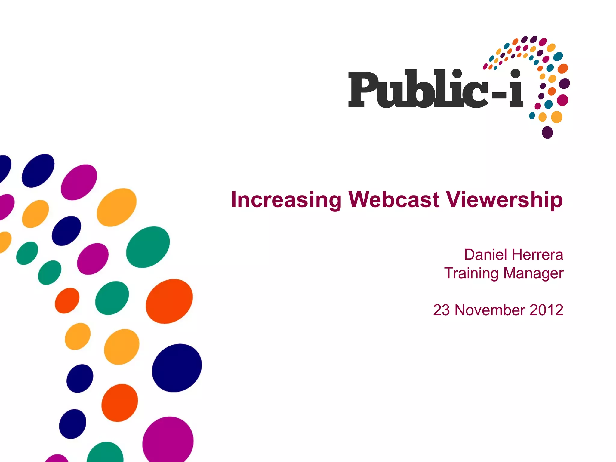 Increasing Webcast Viewership

                     Daniel Herrera
                  Training Manager

                 23 November 2012
 