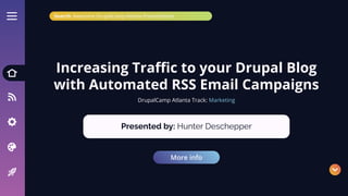 Increasing Traﬃc to your Drupal Blog
with Automated RSS Email Campaigns
Presented by: Hunter Deschepper
Search: Awesome DrupalCamp Atlanta Presentations
More info
DrupalCamp Atlanta Track: Marketing
 