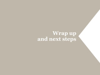 Wrap up
and next steps
 