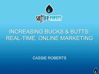 INCREASING BUCKS & BUTTS:
REAL-TIME, ONLINE MARKETING


        CASSIE ROBERTS
 