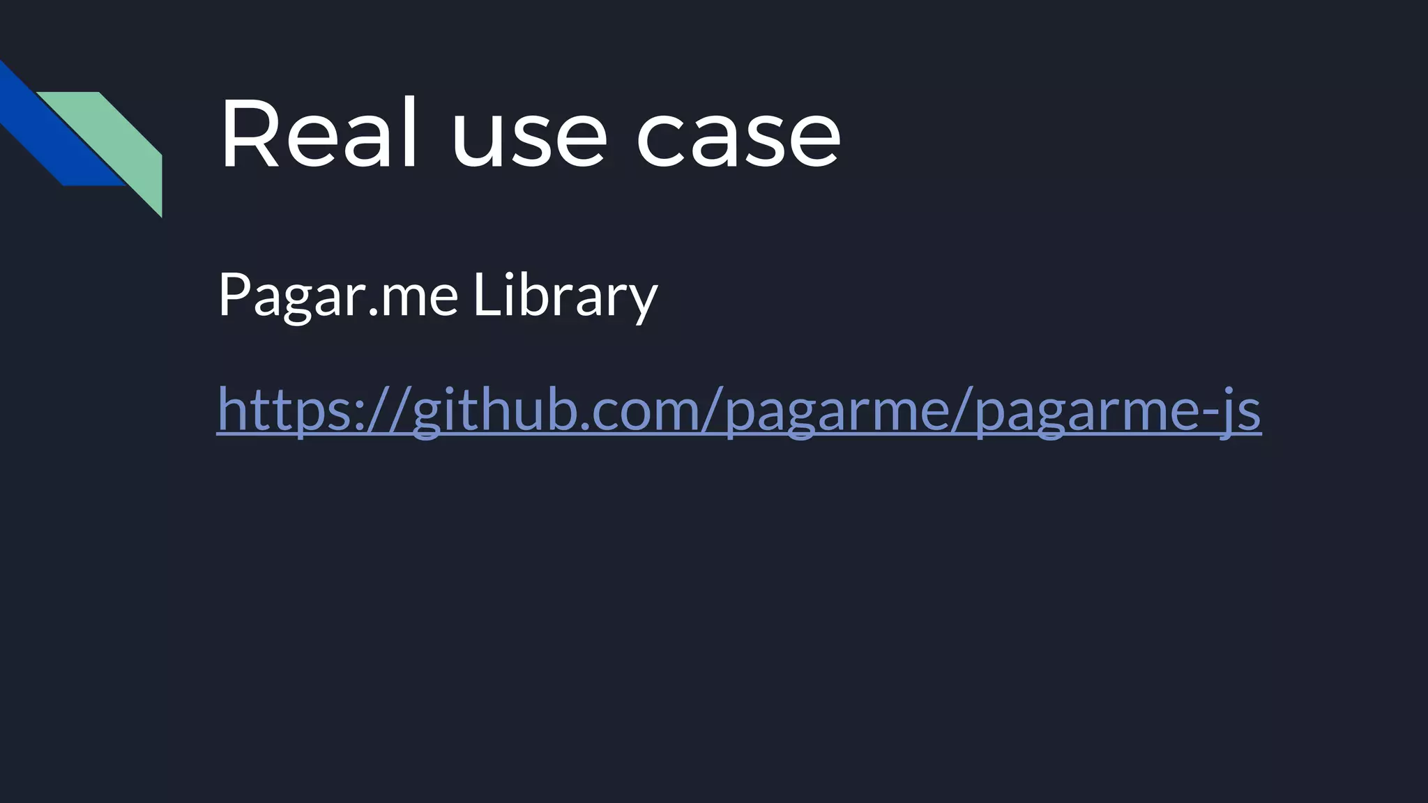 Real use case
Pagar.me Library
https://github.com/pagarme/pagarme-js