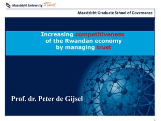 Increasing competitiveness 
of the Rwandan economy 
by managing trust 
Prof. dr. Peter de Gijsel 
Department 1 
 