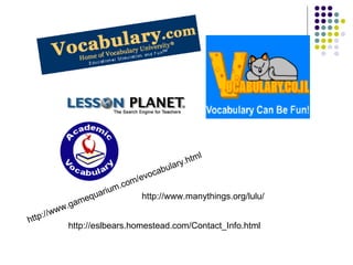 http://www.gamequarium.com/evocabulary.html http://eslbears.homestead.com/Contact_Info.html http://www.manythings.org/lulu/ 