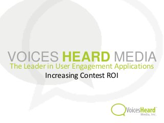 VOICES HEARD MEDIA
The Leader in User Engagement Applications
          Increasing Contest ROI
 