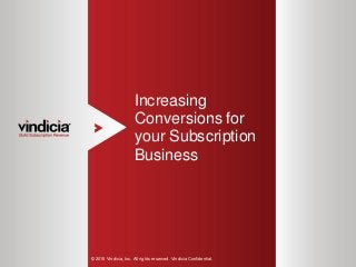 1
Increasing
Conversions for
your Subscription
Business
© 2015 Vindicia, Inc. All rights reserved. Vindicia Confidential.
 