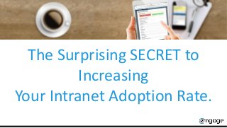 The Surprising SECRET to
Increasing
Your Intranet Adoption Rate.
 