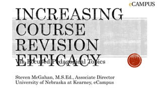 Via Focused Pedagogical Topics
Steven McGahan, M.S.Ed., Associate Director
University of Nebraska at Kearney, eCampus
 