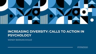 WENDY BARAJAS AVILEZ
07/09/2020
INCREASING DIVERSITY: CALLS TO ACTION IN
PSYCHOLOGY
 