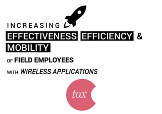 INCREASING

EFFECTIVENESS EFFICIENCY &
MOBILITY
OF

FIELD EMPLOYEES

WITH

WIRELESS APPLICATIONS

 