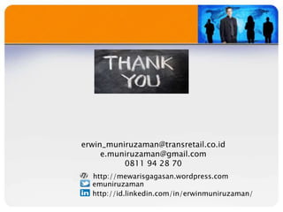 http://id.linkedin.com/in/erwinmuniruzaman/
http://mewarisgagasan.wordpress.com
emuniruzaman
erwin_muniruzaman@transretail.co.id
e.muniruzaman@gmail.com
0811 94 28 70
 