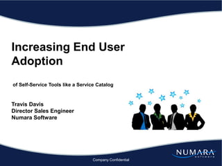 Increasing End User Adoption  of Self-Service Tools like a Service Catalog   Travis DavisDirector Sales Engineer Numara Software Company Confidential 