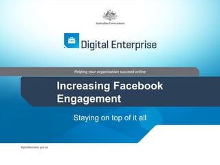 Increasing Facebook
Engagement
Staying on top of it all

 