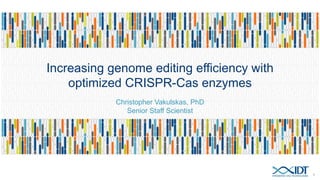 Increasing genome editing efficiency with
optimized CRISPR-Cas enzymes
Christopher Vakulskas, PhD
Senior Staff Scientist
1
 
