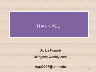 THANK YOU!
Dr. Liz Fogarty
lizfogarty.weebly.com
foga0017@umn.edu 30
 