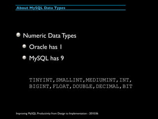 About MySQL Data Types




     Numeric Data Types
          Oracle has 1
          MySQL has 9


          TINYINT,SMALLI...