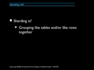 Sharding 101




     Sharding is?
             Grouping like tables and/or like rows
             together




Improving ...
