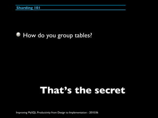 Sharding 101




     How do you group tables?




                   That’s the secret

Improving MySQL Productivity from...