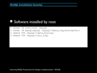 MySQL Installation Security




     Software installed by root
$   chown      -R root:root /mysql
$   chown      -R mysql...
