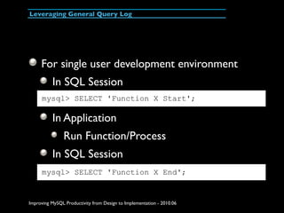 Leveraging General Query Log




     For single user development environment
          In SQL Session
     mysql> SELECT ...