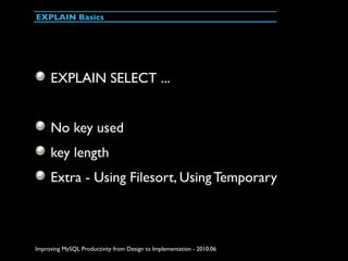 EXPLAIN Basics




     EXPLAIN SELECT ...


     No key used
     key length
     Extra - Using Filesort, Using Temporary...