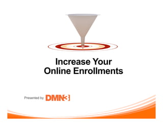 Presented by
Increase Your
Online Enrollments
 