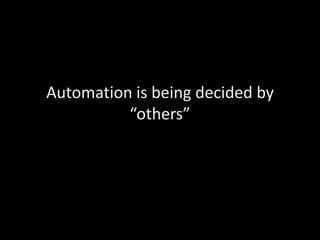 Automation is being decided by
“others”

 