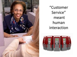 “Customer
Service”
meant
human
interaction

 