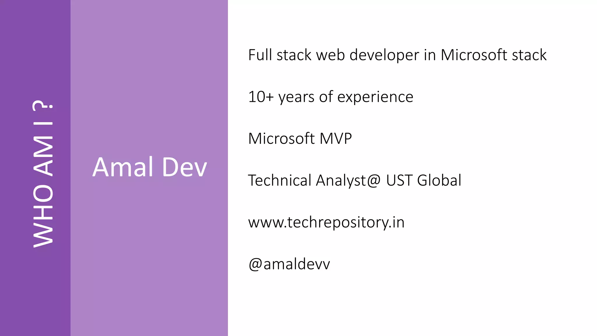 Amal Dev
Full stack web developer in Microsoft stack
10+ years of experience
Microsoft MVP
Technical Analyst@ UST Global
www.techrepository.in
@amaldevv
WHOAMI?
 
