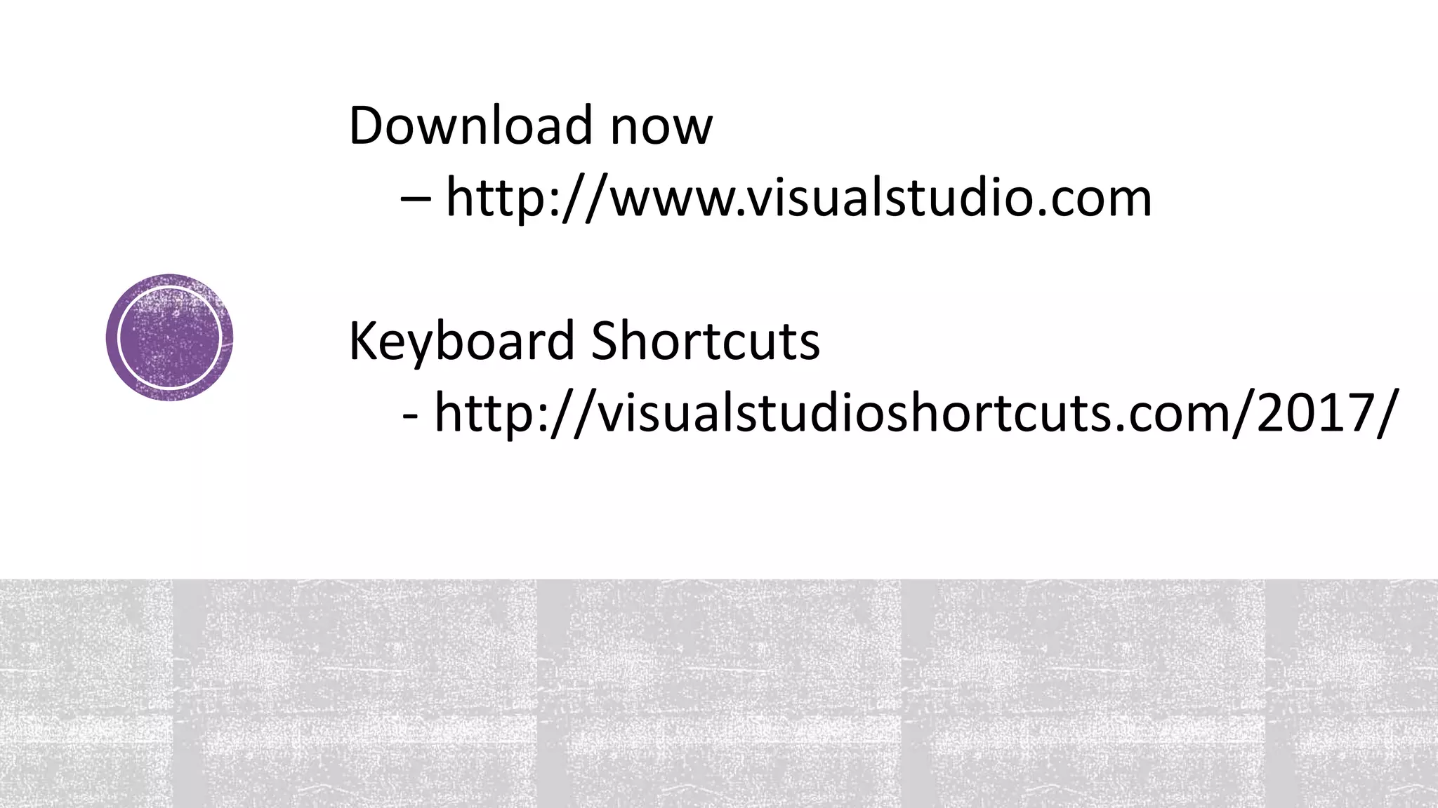 Download now
– http://www.visualstudio.com
Keyboard Shortcuts
- http://visualstudioshortcuts.com/2017/
 