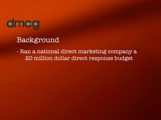 Background
- Ran a national direct marketing company a
   20 million dollar direct response budget
 