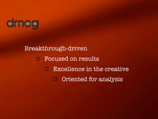 Breakthrough-driven
      Focused on results
        Excellence in the creative
           Oriented for analysis
 