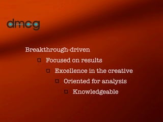 Breakthrough-driven
      Focused on results
        Excellence in the creative
           Oriented for analysis
              Knowledgeable
 