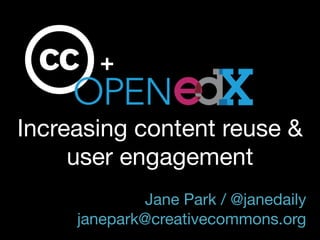 Increasing content reuse &
user engagement

Jane Park / @janedaily
janepark@creativecommons.org
+
 