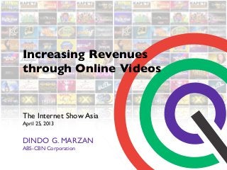 Increasing Revenues
through Online Videos
The Internet Show Asia
April 25, 2013
DINDO G. MARZAN
ABS-CBN Corporation
 