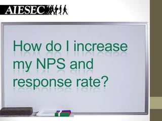 How do I increase
my NPS and
response rate?
 