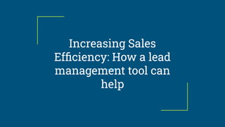 Increasing Sales
Efﬁciency: How a lead
management tool can
help
 