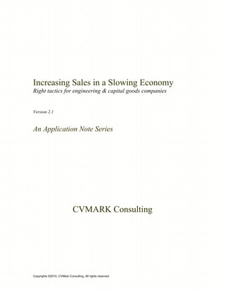 Increasing Sales in a Slowing Economy
Right tactics for engineering & capital goods companies


Version 2.1



An Application Note Series




                             CVMARK Consulting




Copyrights ©2010, CVMark Consulting, All rights reserved.
 