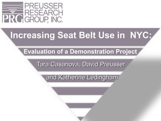 Tara Casanova, David Preusser Increasing Seat Belt Use in  NYC: Evaluation of a Demonstration Project and Katherine Ledingham 