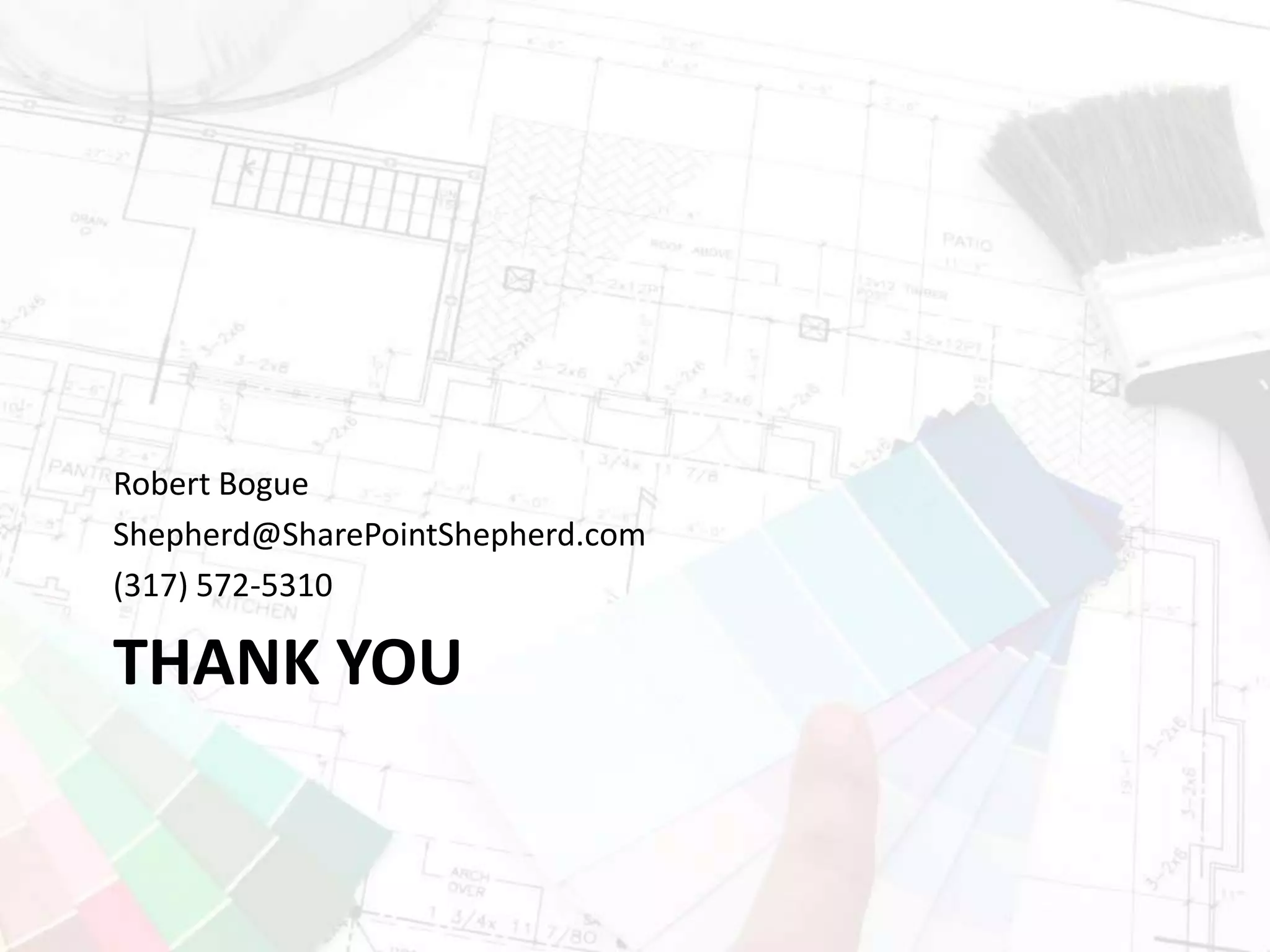 THANK YOU
Robert Bogue
Shepherd@SharePointShepherd.com
(317) 572-5310
 