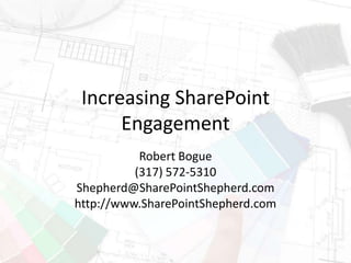 Increasing SharePoint
Engagement
Robert Bogue
(317) 572-5310
Shepherd@SharePointShepherd.com
http://www.SharePointShepherd.com
 