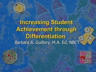 Increasing Student Achievement through Differentiation  Barbara A. Guillory, M.A. Ed, NBCT 