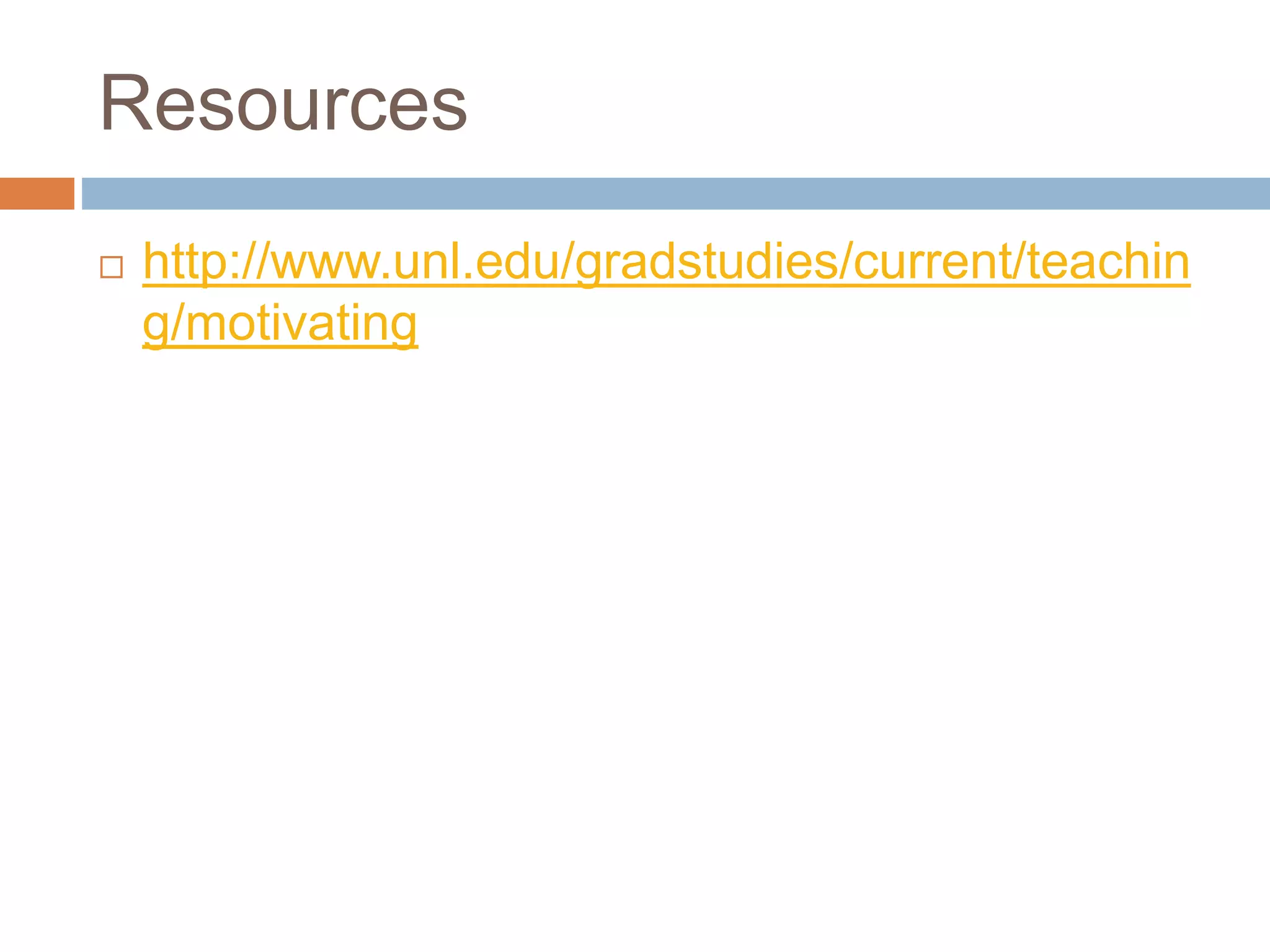 Resources 
 http://www.unl.edu/gradstudies/current/teachin 
g/motivating 
