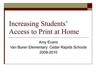 Increasing Students’ Access to Print at Home Amy Evans Van Buren Elementary: Cedar Rapids Schools 2009-2010 