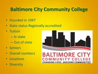 Baltimore City Community College 
• Founded in 1947 
• State status Regionally accredited 
• Tuition 
– In state 
– Out of...