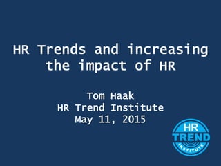 Title
HR Trends and increasing
the impact of HR
Tom Haak
HR Trend Institute
May 11, 2015
 