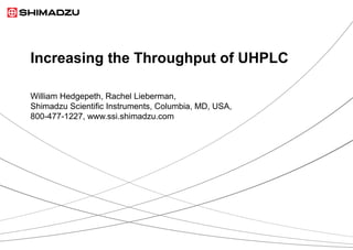 Increasing the Throughput of UHPLC

William Hedgepeth, Rachel Lieberman,
Shimadzu Scientific Instruments, Columbia, MD, USA,
800-477-1227, www.ssi.shimadzu.com
 