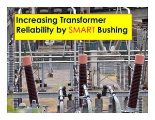 Increasing Transformer
Reliability by SMART Bushing
 
