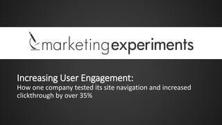 Increasing User Engagement:
How one company tested its site navigation and increased
clickthrough by over 35%
 