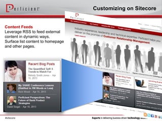 Customizing on Sitecore


Content Feeds
Leverage RSS to feed external
content in dynamic ways.
Surface list content to homepage
and other pages.




#sitecore
 